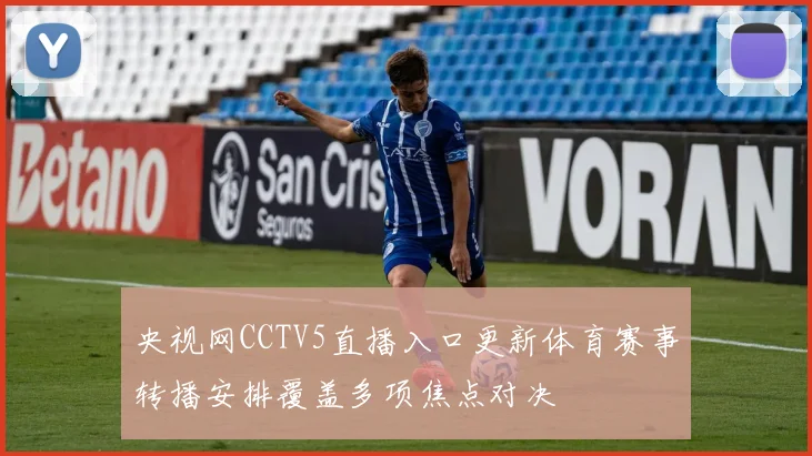 央视网CCTV5直播入口更新体育赛事转播安排覆盖多项焦点对决