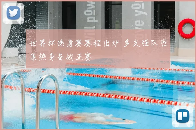 世界杯热身赛赛程出炉 多支强队密集热身备战正赛