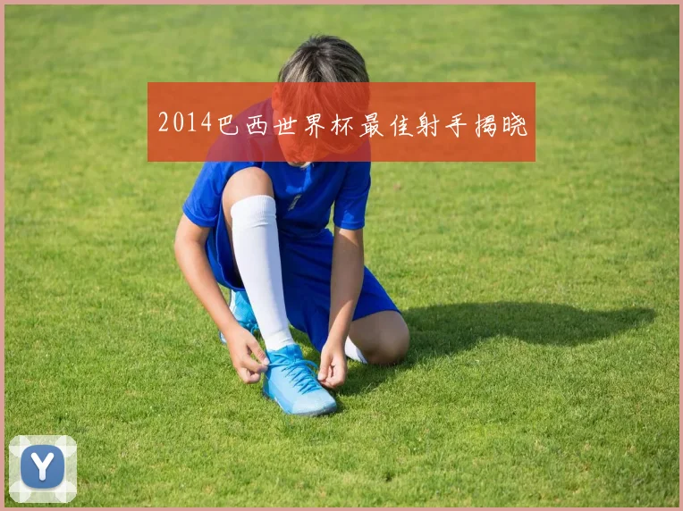 2014巴西世界杯最佳射手揭晓